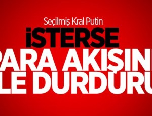 Putin İsterse Para Akışını Bile Durdurur