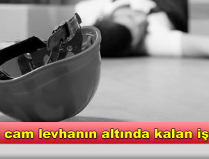 Üç Ton Cam Levhanın Altında Kalan İşçi Öldü Üç Ton Cam Levhanın Altında Kalan İşçi Öldü