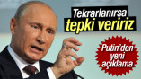 Putin: Tekrarlarsa Mutlaka Tepki Veririz