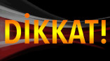 Çok dikkatli olun…